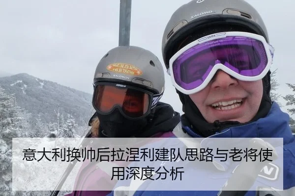 意大利换帅后拉涅利建队思路与老将使用深度分析